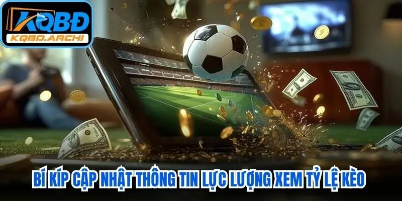 Bí kíp cập nhật thông tin lực lượng xem tỷ lệ kèo ghi bàn đặc biệt