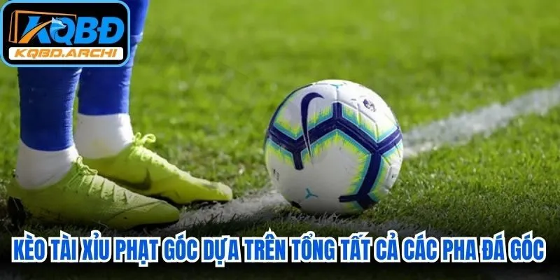 Kèo tài xỉu phạt góc dựa trên tổng tất cả các pha đá góc trọng tài thổi phạt 
