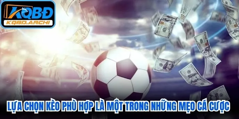Lựa chọn kèo phù hợp là một trong những mẹo cá cược khôn ngoan