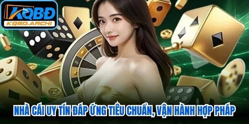 Nhà cái uy tín đáp ứng đầy đủ tiêu chuẩn, vận hành hợp pháp