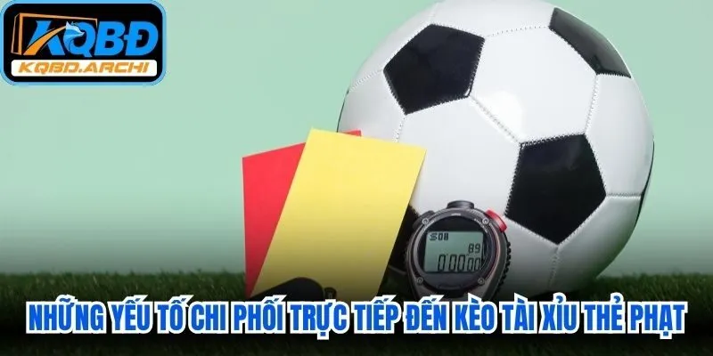Những yếu tố chi phối trực tiếp đến kèo tài xỉu thẻ phạt